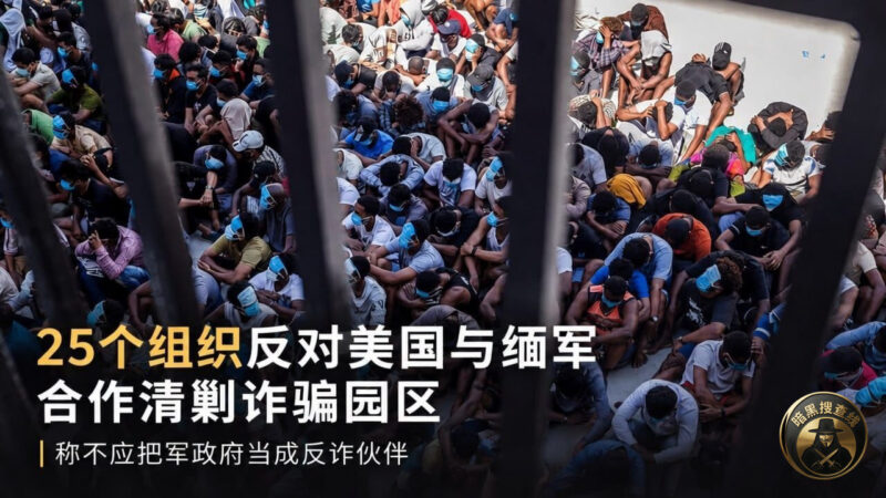 #缅甸资讯：美方接触缅军谈清剿诈骗园区，25个组织齐声反对